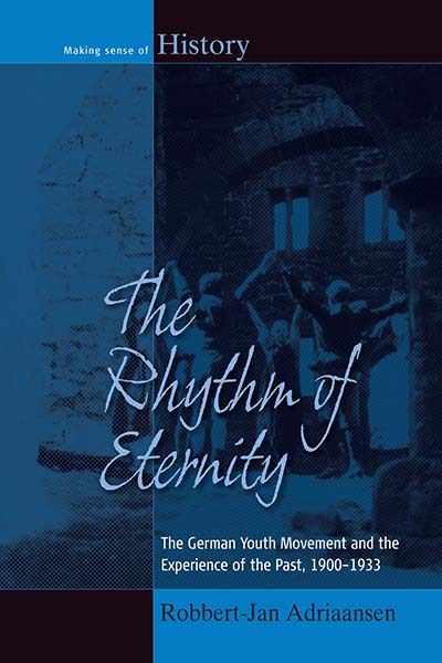 The Rhythm of Eternity: The German Youth Movement and the Experience of the Past, 1900-1933