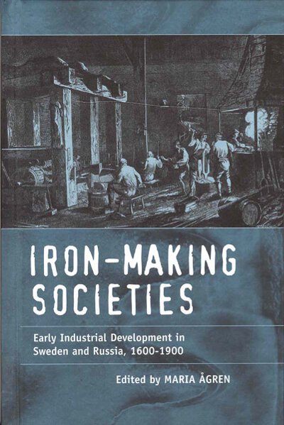 Iron-making Societies: Early Industrial Development in Sweden and Russia, 1600-1900