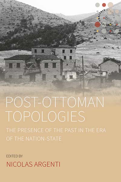 Post-Ottoman Topologies: The Presence of the Past in the Era of the Nation-State