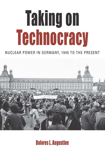 Taking on Technocracy: Nuclear Power in Germany, 1945 to the Present 
