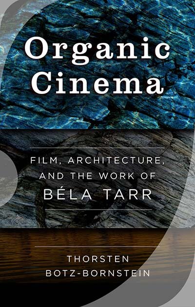 Organic Cinema: Film, Architecture, and the Work of BÃ©la Tarr