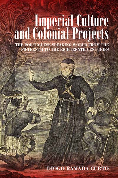 Imperial Culture and Colonial Projects: The Portuguese-Speaking World from the Fifteenth to the Eighteenth Centuries