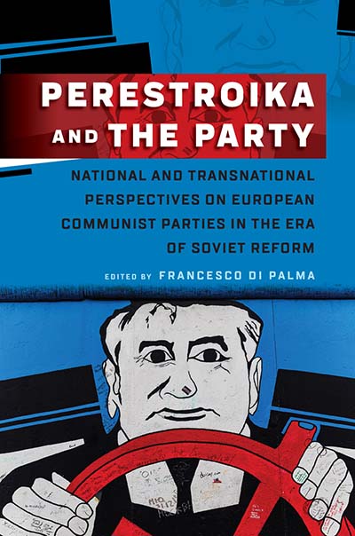 Perestroika and the Party: National and Transnational Perspectives on European Communist Parties in the Era of Soviet Reform