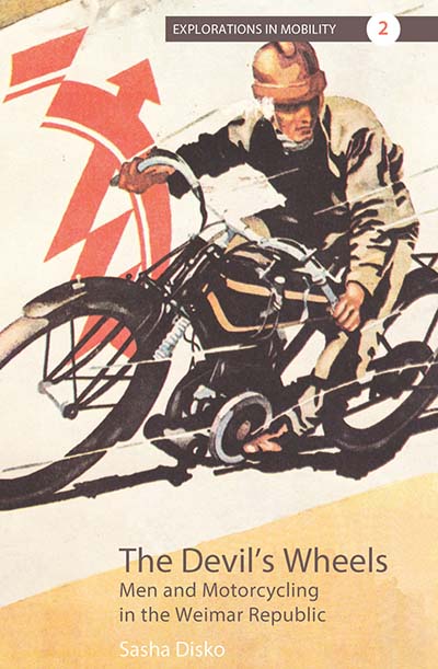 The Devil's Wheels: Men and Motorcycling in the Weimar Republic