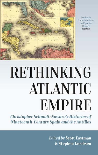 Rethinking Atlantic Empire: Christopher Schmidt-Nowara’s Histories of Nineteenth-Century Spain and the Antilles