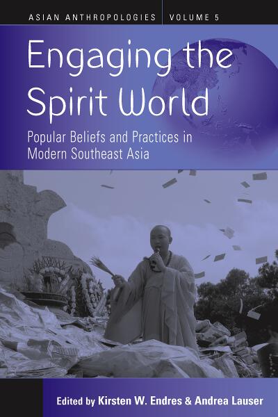Engaging the Spirit World: Popular Beliefs and Practices in Modern Southeast Asia
