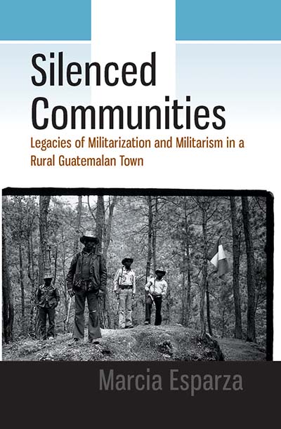 Silenced Communities: Legacies of Militarization and Militarism in a Rural Guatemalan Town