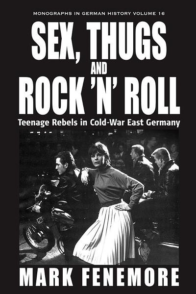 Sex, Thugs & Rock 'n' Roll: Teenage Rebels in Cold-War East Germany