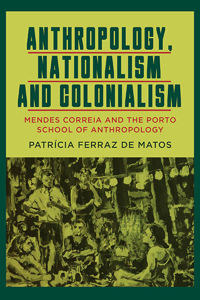 Anthropology, Nationalism and Colonialism: Mendes Correia and the Porto School of Anthropology  