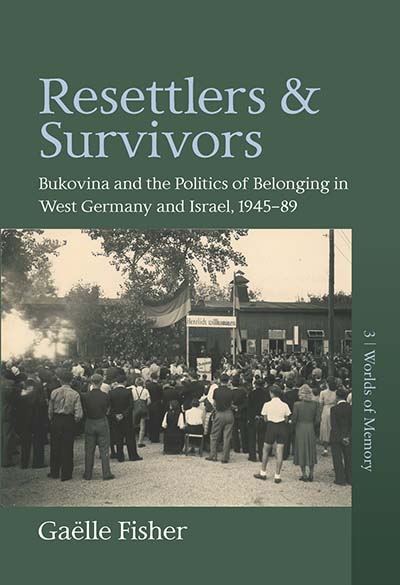 Resettlers and Survivors: Bukovina and the Politics of Belonging in West Germany and Israel, 1945–1989