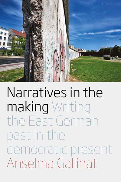 Narratives in the Making: Writing the East German Past in the Democratic Present
