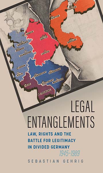 Legal Entanglements: Law, Rights and the Battle for Legitimacy in Divided Germany, 1945-1989