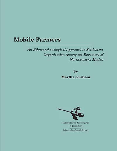 Mobile Farmers: An Ethnoarchaeological Approach to Settlement Organization Among the Raramuri of Northwestern Mexico