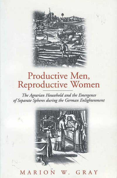 Productive Men and Reproductive Women: The Agrarian Household and the Emergence of Separate Spheres during the German Enlightenment