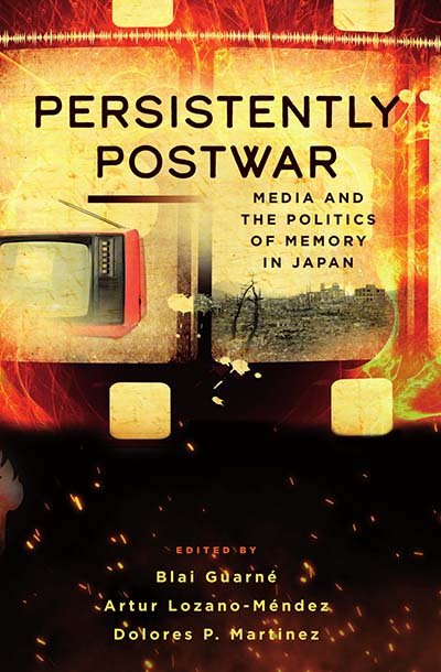 Persistently Postwar: Media and the Politics of Memory in Japan