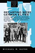 Recasting West German Elites: Higher Civil Servants, Business Leaders, and Physicians in Hesse between Nazism and Democracy, 1945-1955