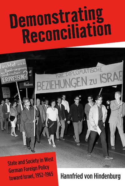 Demonstrating Reconciliation: State and Society in West German Foreign Policy toward Israel, 1952-1965