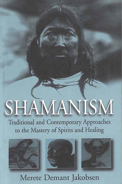 Shamanism: Traditional and Contemporary Approaches to the Mastery of Spirits and Healing
