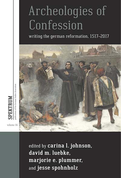 Archeologies of Confession: Writing the German Reformation, 1517-2017