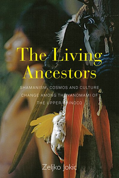 The Living Ancestors: Shamanism, Cosmos and Cultural Change among the Yanomami of the Upper Orinoco