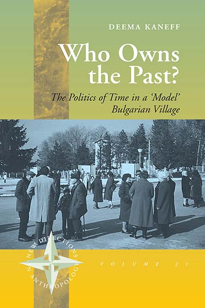 Who Owns the Past?: The Politics of Time in a 'Model' Bulgarian Village