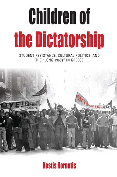 Children of the Dictatorship: Student Resistance, Cultural Politics and the 'Long 1960s' in Greece