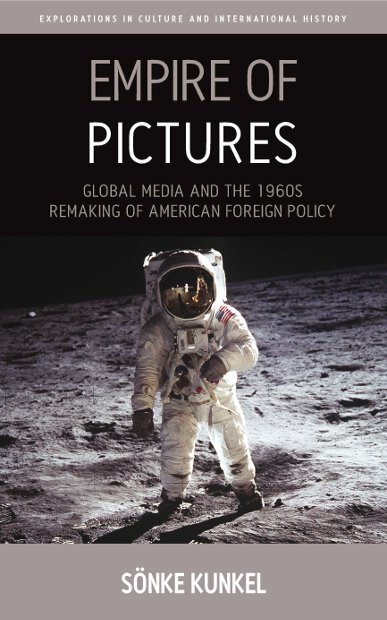 Empire of Pictures: Global Media and the 1960s Remaking of American Foreign Policy