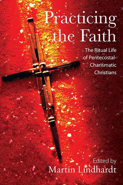 Practicing the Faith: The Ritual Life of Pentecostal-Charismatic Christians