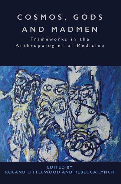 Cosmos, Gods and Madmen: Frameworks in the Anthropologies of Medicine