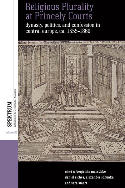 Religious Plurality at Princely Courts: Dynasty, Politics, and Confession in Central Europe, ca. 1555-1860