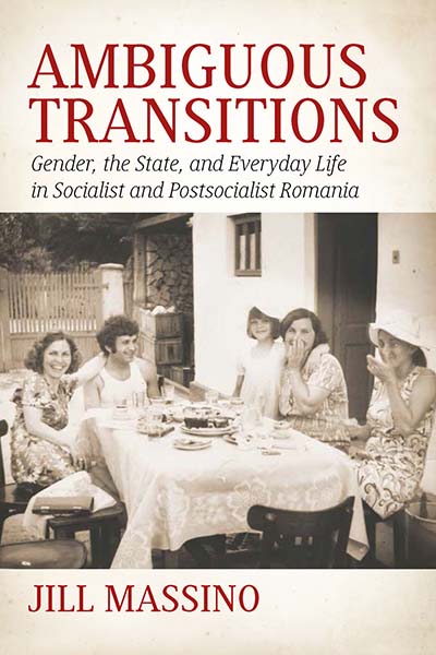 Ambiguous Transitions: Gender, the State, and Everyday Life in Socialist and Postsocialist Romania