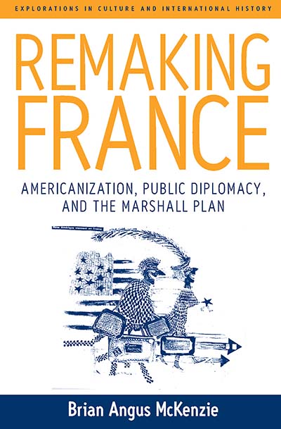 Remaking France: Americanization, Public Diplomacy, and the Marshall Plan