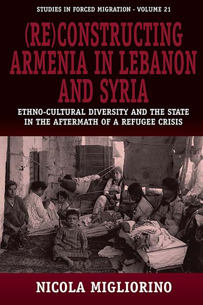(Re)constructing Armenia in Lebanon and Syria: Ethno-Cultural Diversity and the State in the Aftermath of a Refugee Crisis