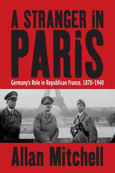 A Stranger in Paris: Germany's Role in Republican France, 1870-1940