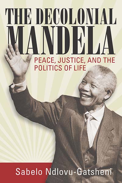 The Decolonial Mandela: Peace, Justice and the Politics of Life