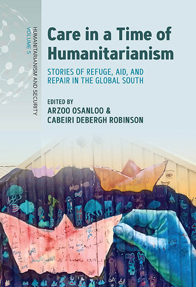 Care in a Time of Humanitarianism: Stories of Refuge, Aid, and Repair in the Global South