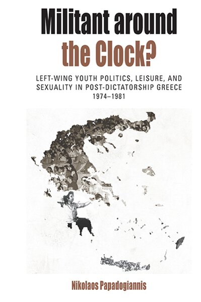 Militant Around the Clock?: Left-Wing Youth Politics, Leisure, and Sexuality in Post-Dictatorship Greece, 1974-1981