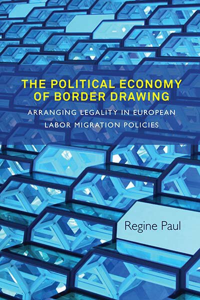 The Political Economy of Border Drawing: Arranging Legality in European Labor Migration Policies