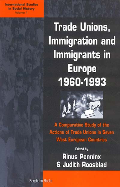 Trade Unions, Immigration, and Immigrants in Europe, 1960-1993: A Comparative Study of the Actions of Trade Unions in Seven West European Countries