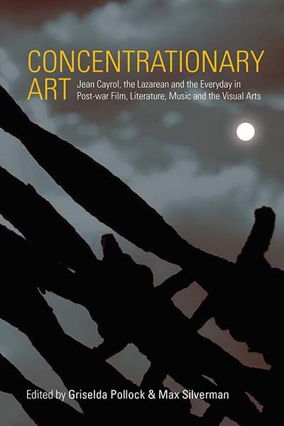 Concentrationary Art: Jean Cayrol, the Lazarean and the Everyday in Post-war Film, Literature, Music and the Visual Arts