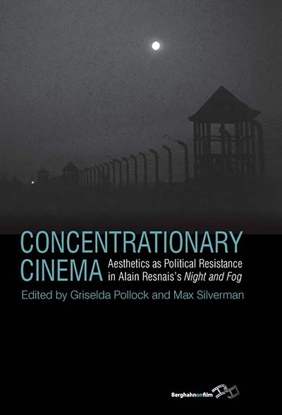 Concentrationary Cinema: Aesthetics as Political Resistance in Alain Resnais's <I>Night and Fog</I>
