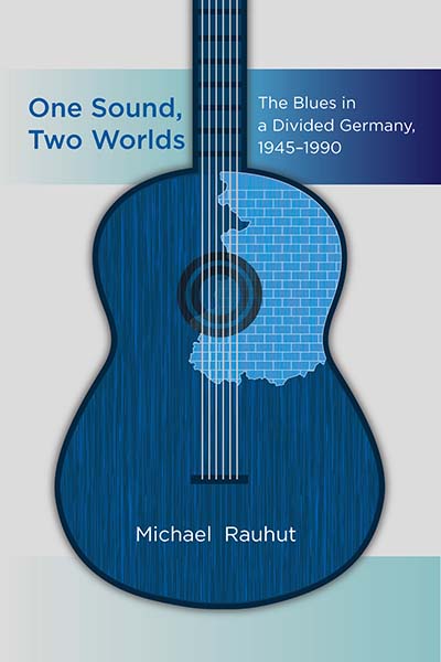 One Sound, Two Worlds: The Blues in a Divided Germany, 1945-1990