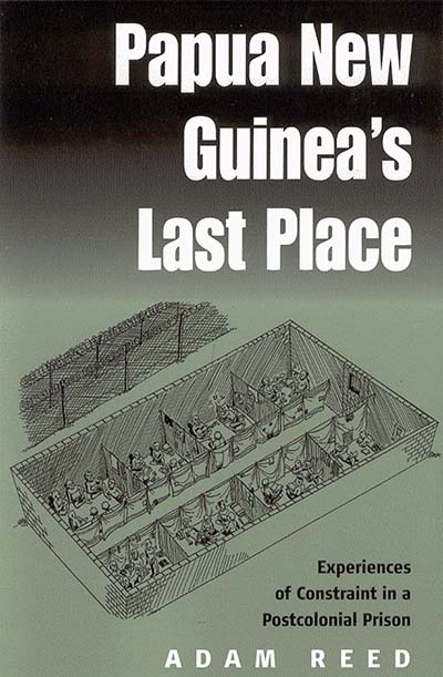 Papua New Guinea's Last Place: Experiences of Constraint in a Postcolonial Prison