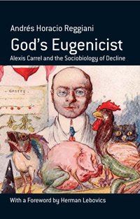 God's Eugenicist: Alexis Carrel and the Sociobiology of Decline