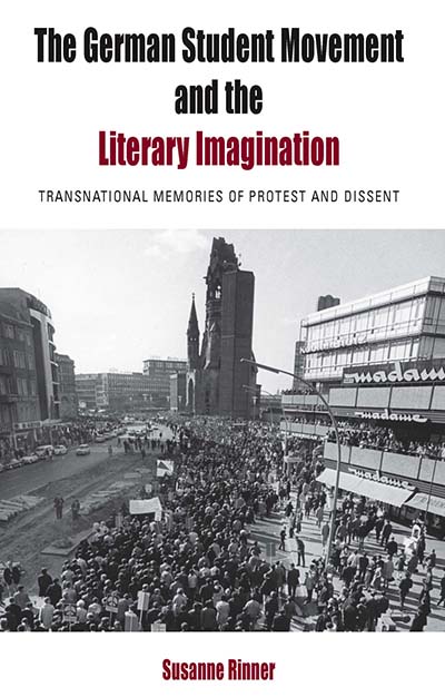 The German Student Movement and the Literary Imagination: Transnational Memories of Protest and Dissent