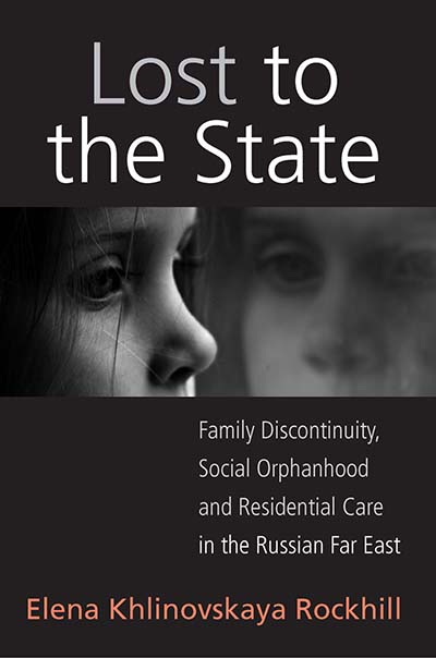 Lost to the State: Family Discontinuity, Social Orphanhood and Residential Care in the Russian Far East