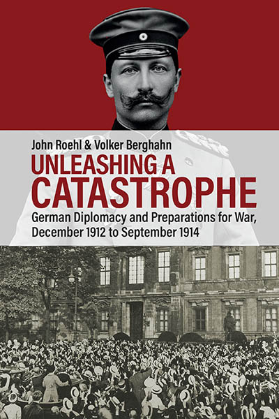 Unleashing a Catastrophe: German Diplomacy and Preparations for War, December 1912 to September 1914