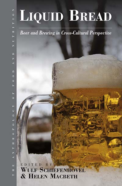 Liquid Bread: Beer and Brewing in Cross-Cultural Perspective (The Anthropology of Food and Nutrition) Wulf Schiefenhovel and Helen Macbeth