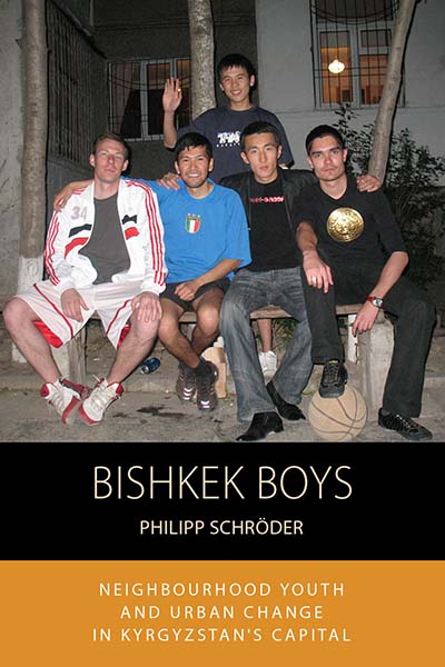 Bishkek Boys: Neighbourhood Youth and Urban Change in Kyrgyzstanâs Capital