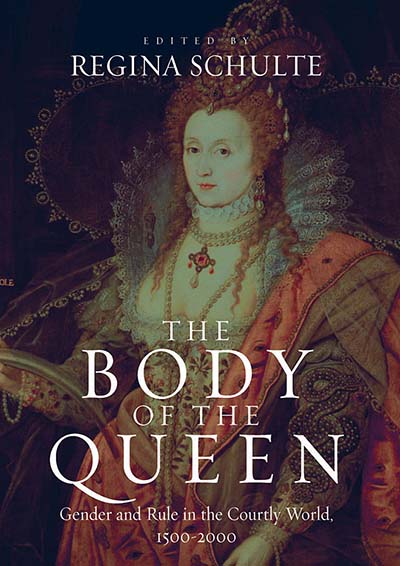 The Body of the Queen: Gender and Rule in the Courtly World, 1500-2000